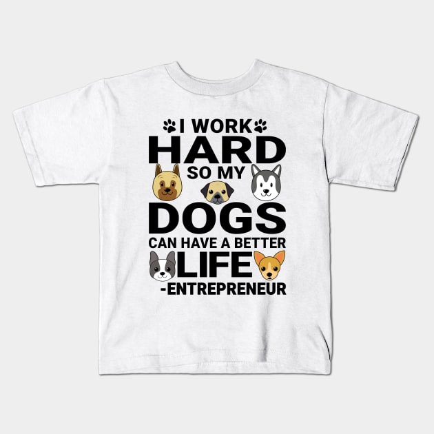 Entrepreneur Dog Love Quotes Work Hard Dogs Lover Kids T-Shirt by jeric020290